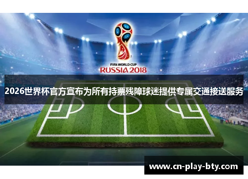 2026世界杯官方宣布为所有持票残障球迷提供专属交通接送服务 2026世界杯官方宣布为所有持票残障球迷提供专属交通接送服务